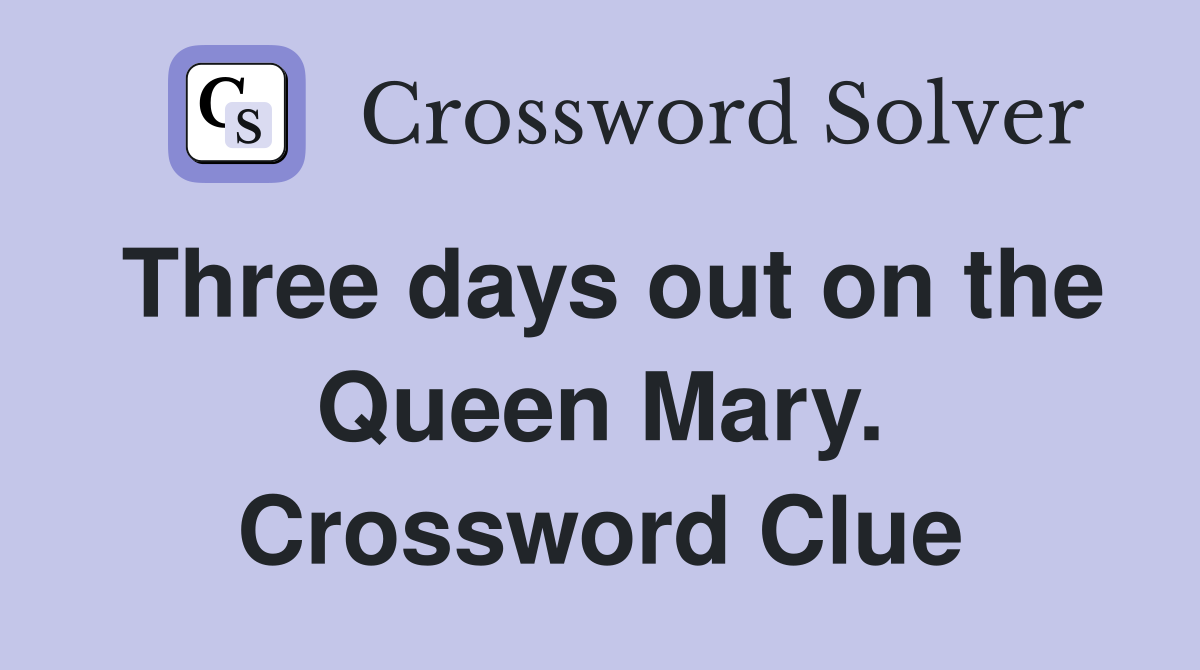 Three days out on the Queen Mary. Crossword Clue