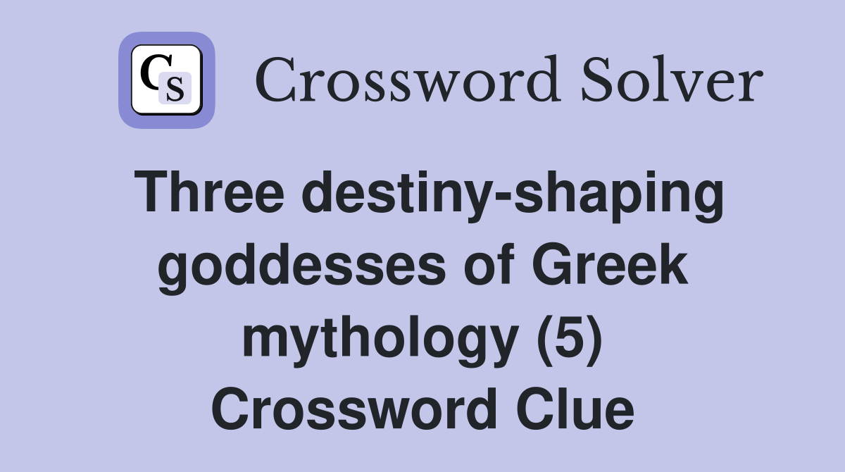 Three destiny-shaping goddesses of Greek mythology (5) Crossword Clue