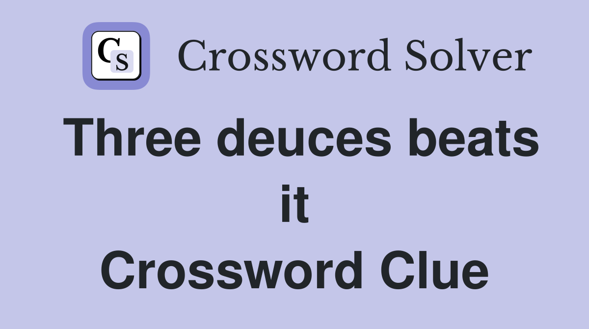 Three deuces beats it Crossword Clue
