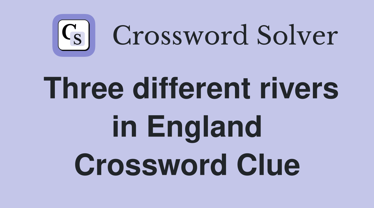 Three different rivers in England Crossword Clue