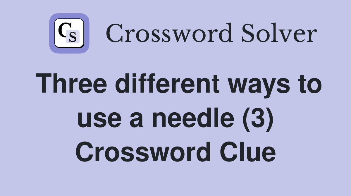 Three different ways to use a needle (3) Crossword Clue