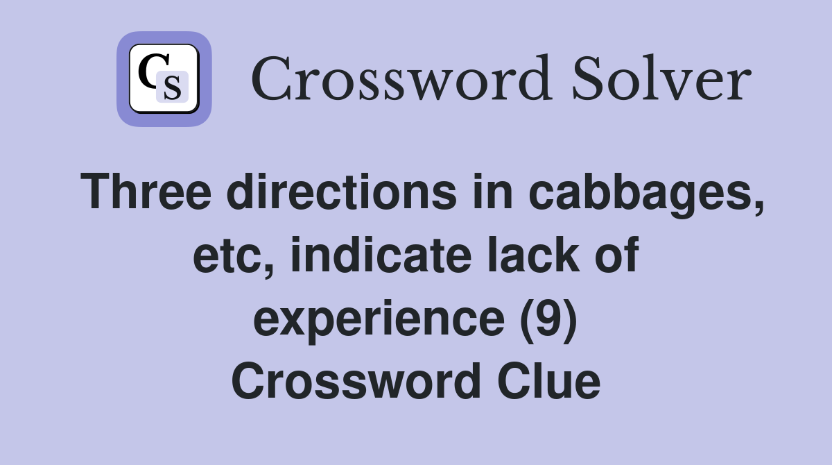 Three directions in cabbages, etc, indicate lack of experience (9) Crossword Clue
