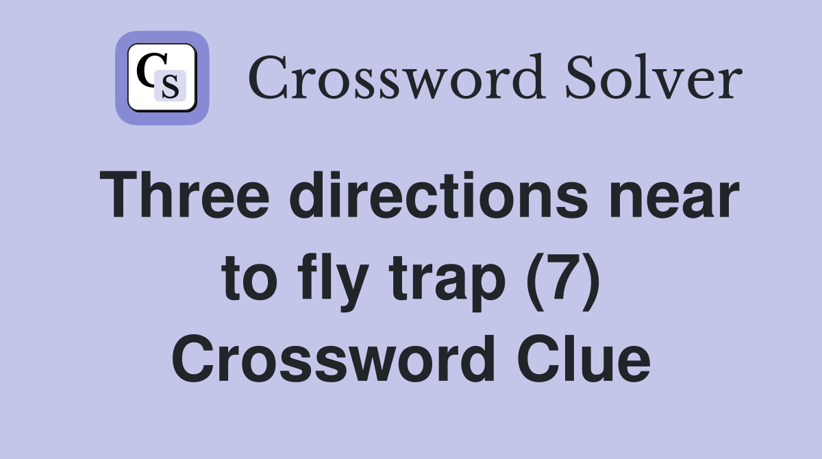 Three directions near to fly trap (7) Crossword Clue