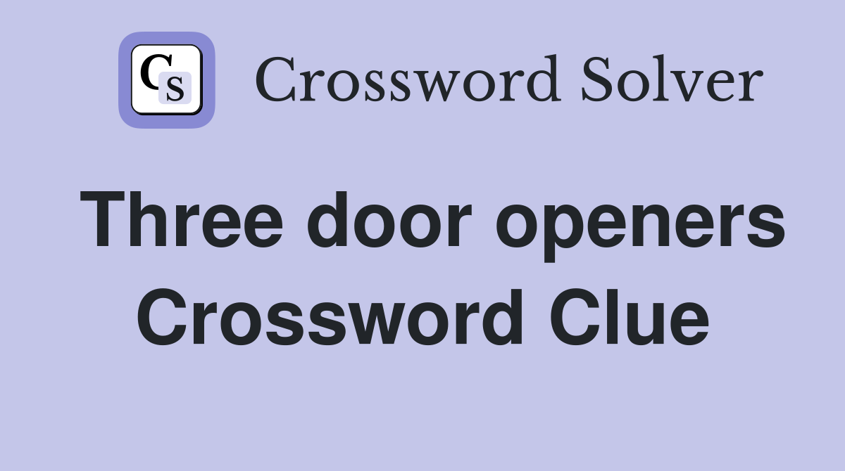 Three door openers Crossword Clue