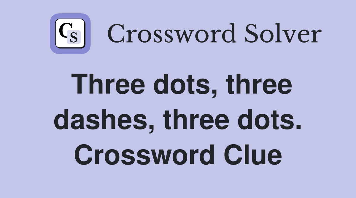 Three dots, three dashes, three dots. Crossword Clue