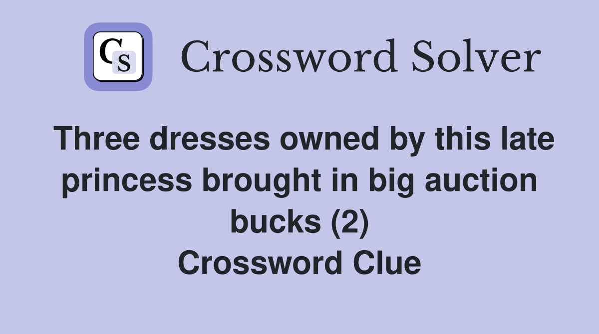 Three dresses owned by this late princess brought in big auction bucks (2) Crossword Clue