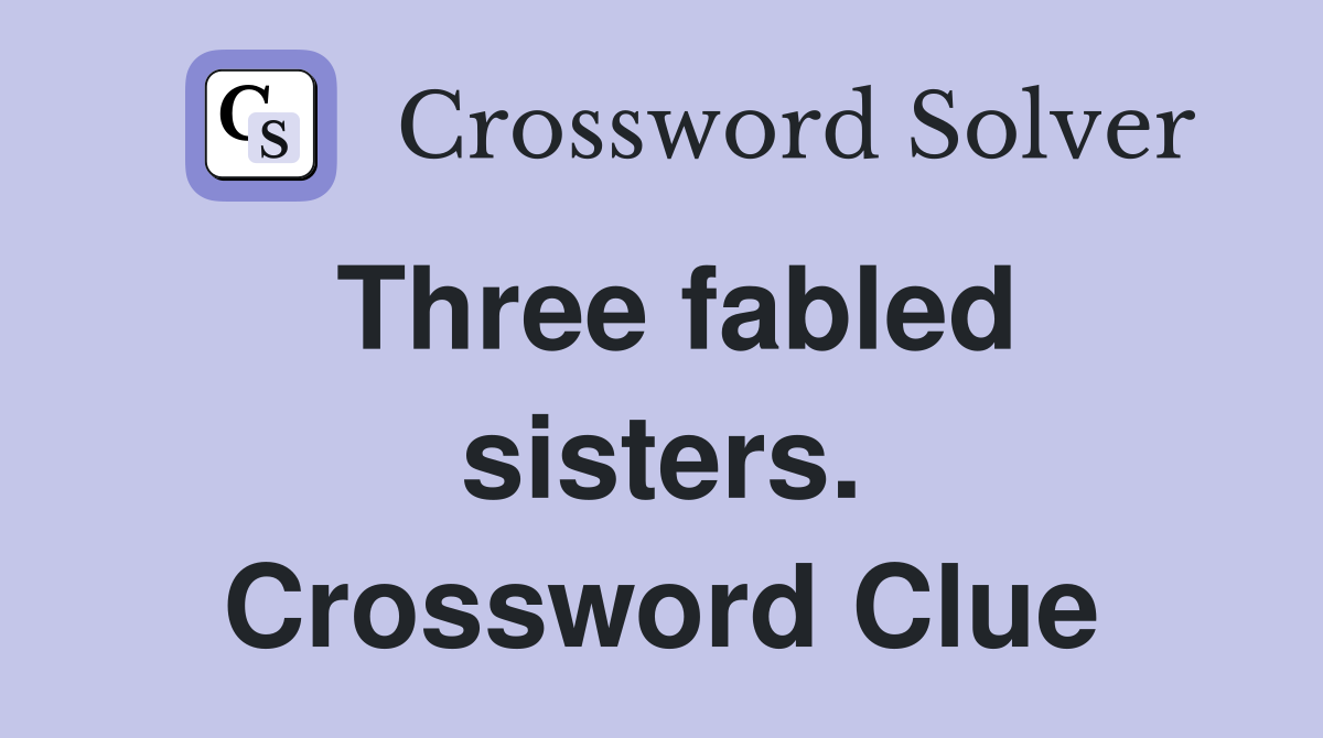 Three fabled sisters. Crossword Clue