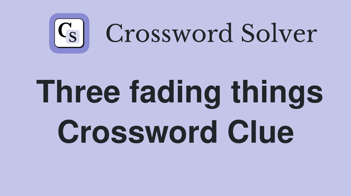 Three fading things Crossword Clue