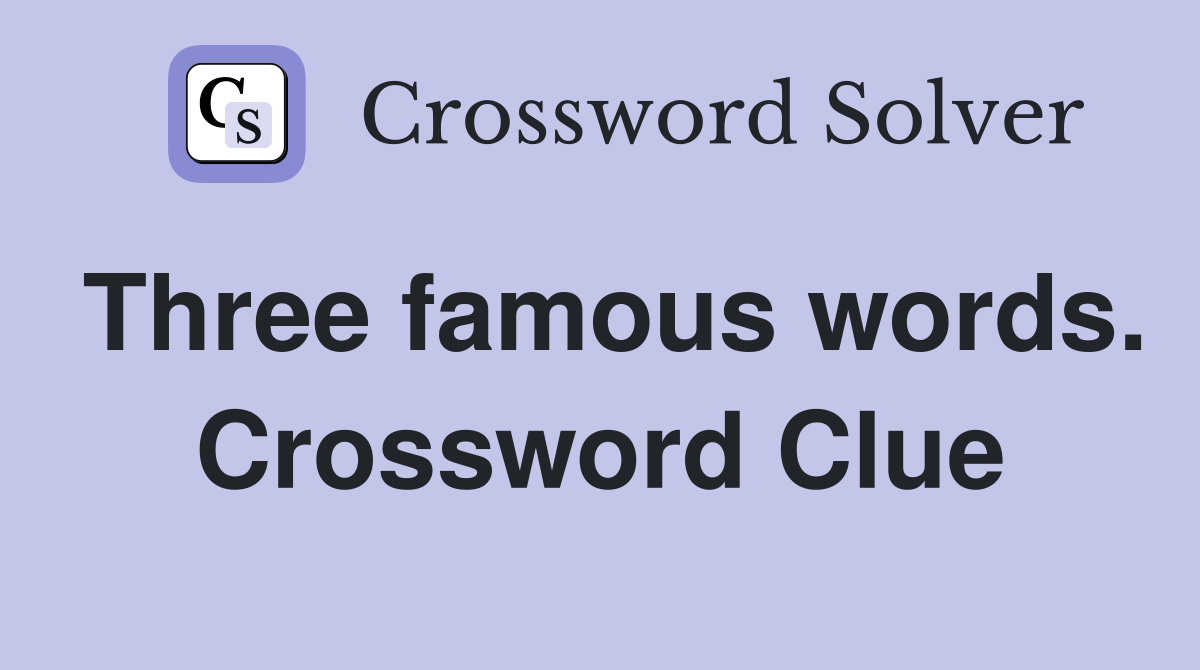 Three famous words. Crossword Clue