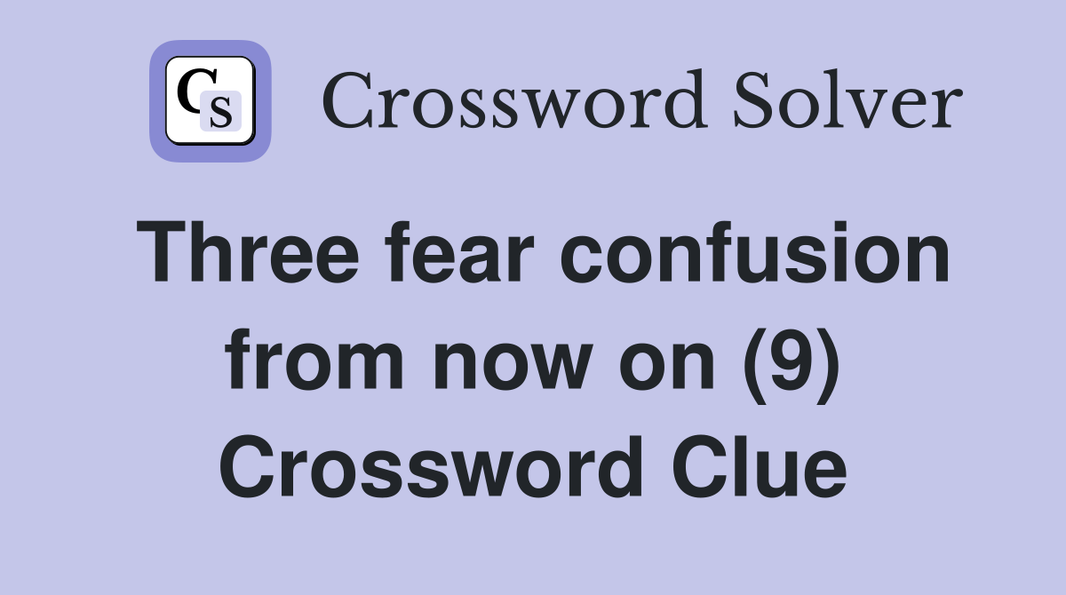 Three fear confusion from now on (9) Crossword Clue