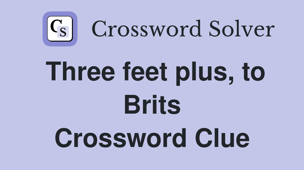 Three feet plus, to Brits Crossword Clue