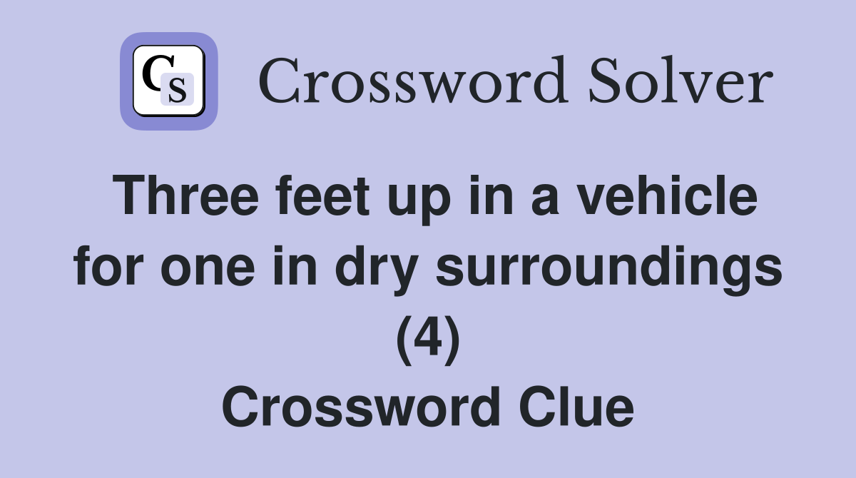 Three feet up in a vehicle for one in dry surroundings (4) Crossword Clue