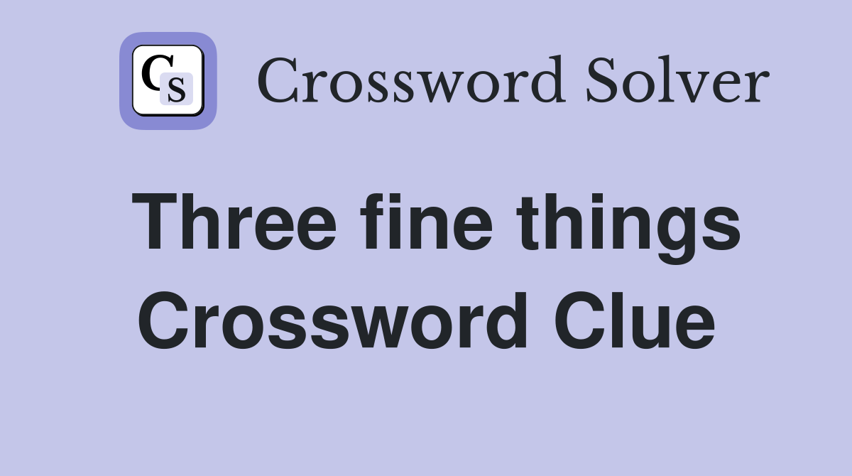 Three fine things Crossword Clue