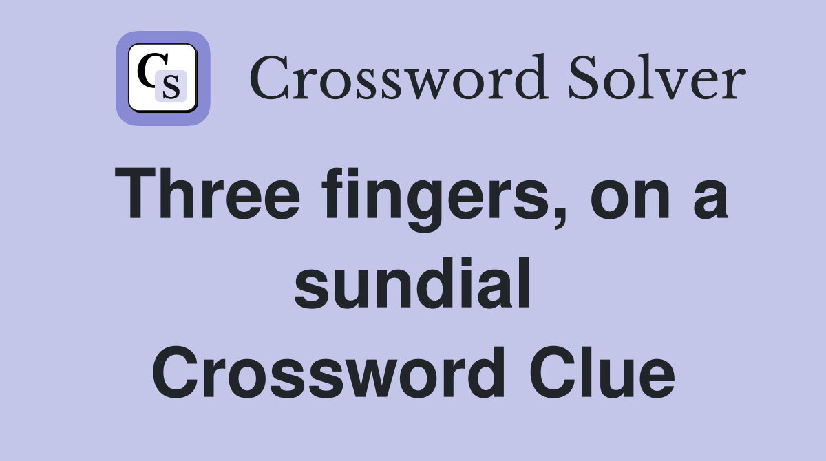 Three fingers, on a sundial Crossword Clue