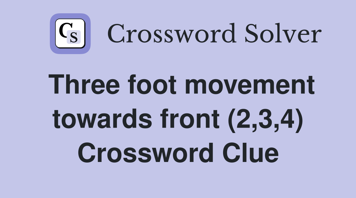 Three foot movement towards front (2,3,4) Crossword Clue