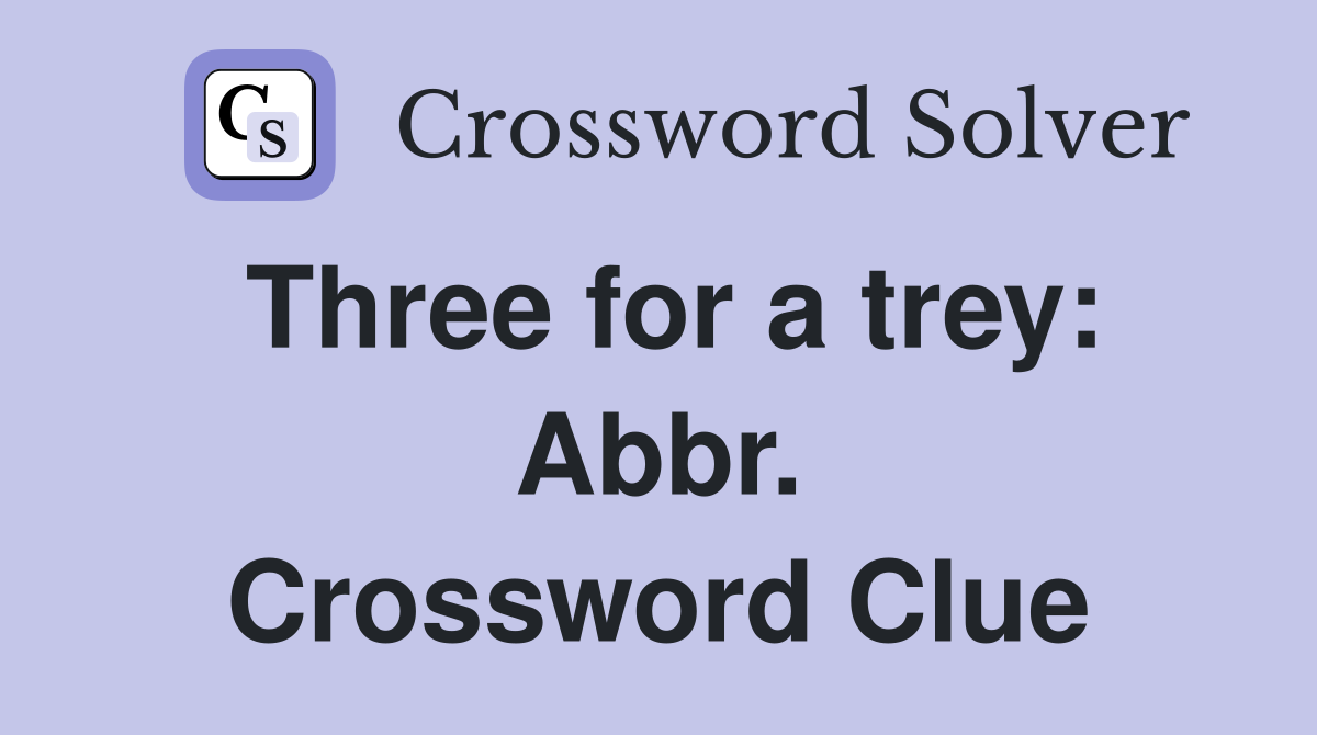 Three for a trey: Abbr. Crossword Clue