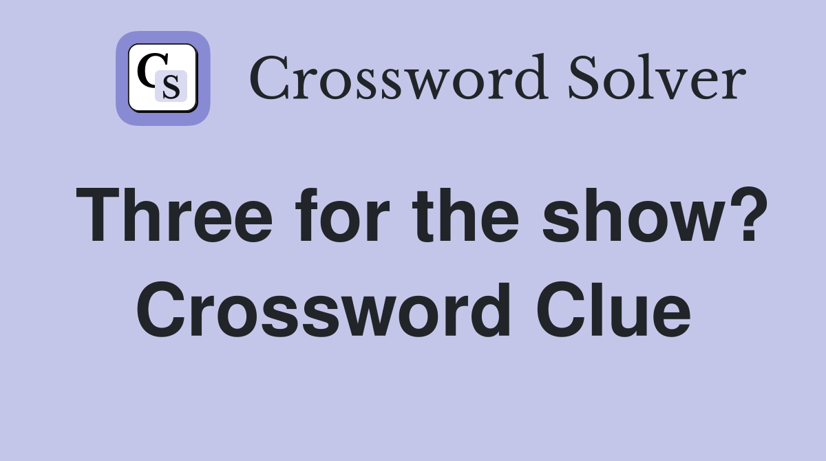 Three for the show? Crossword Clue