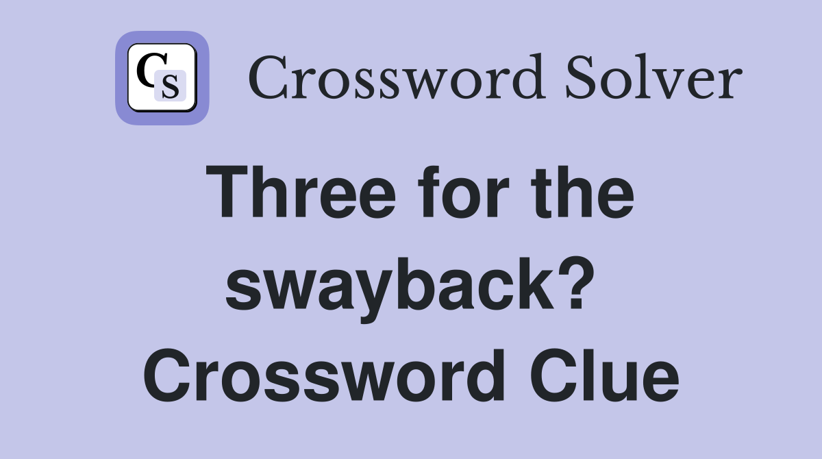 Three for the swayback? Crossword Clue
