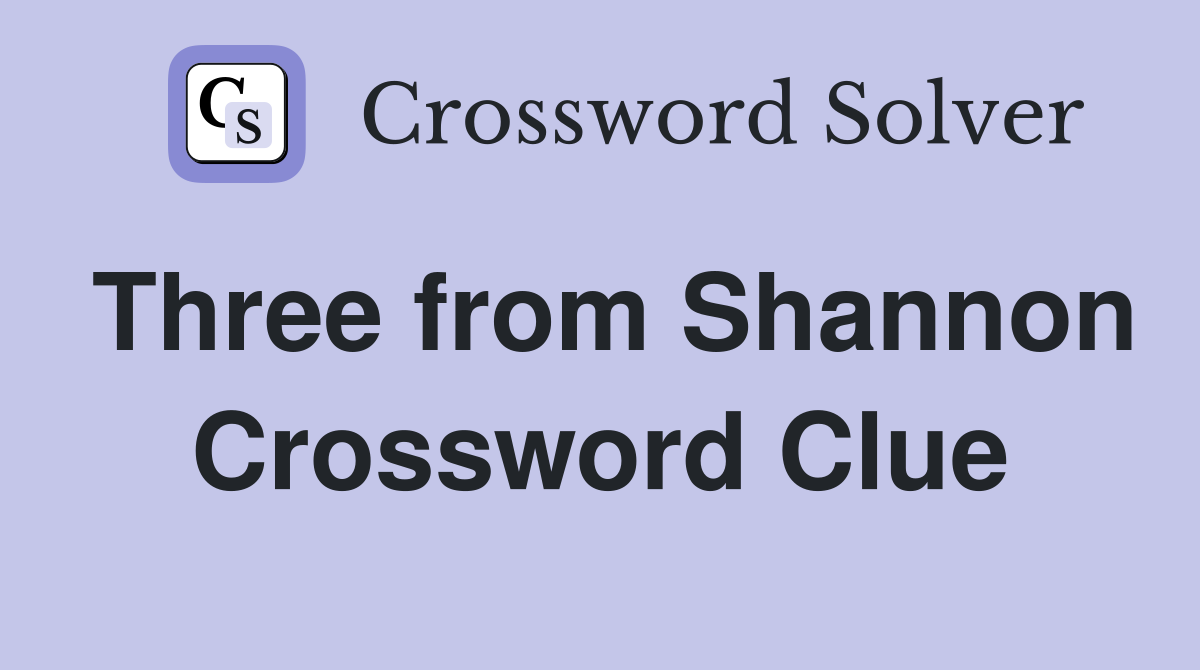Three from Shannon Crossword Clue