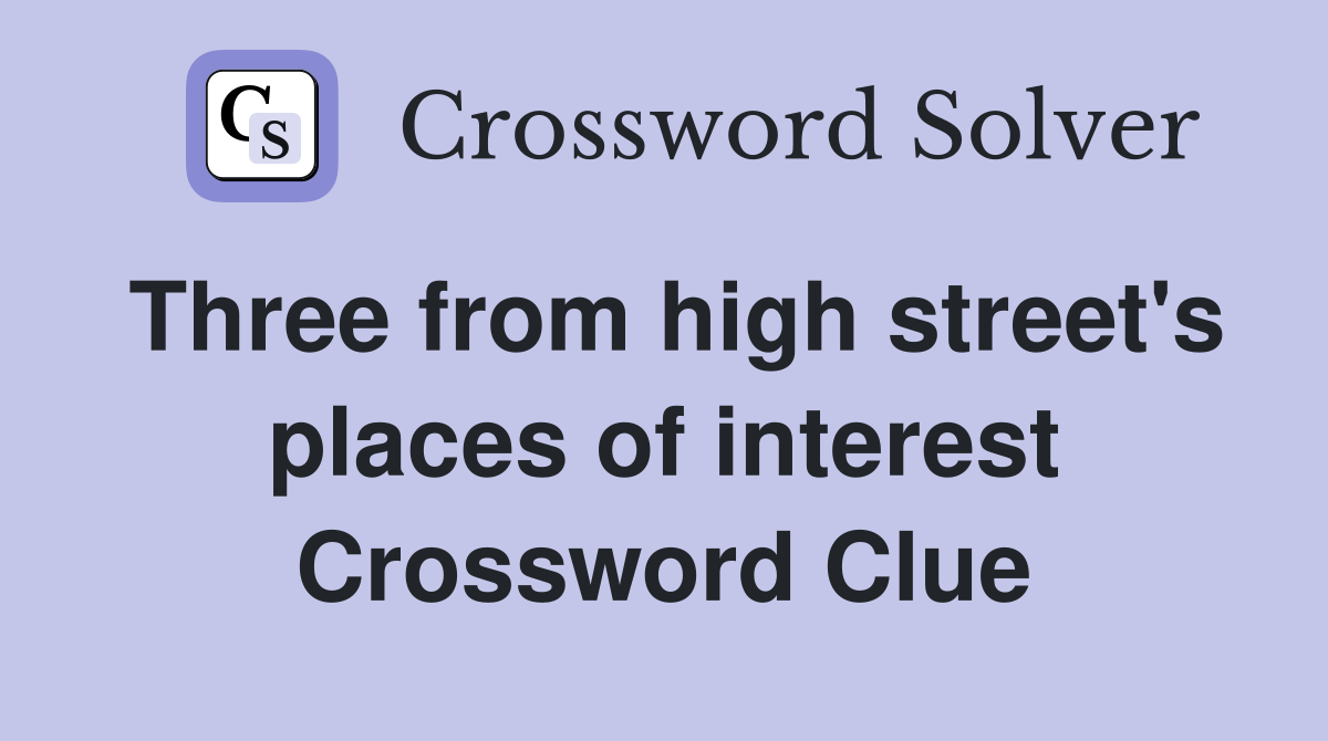 Three from high street's places of interest Crossword Clue