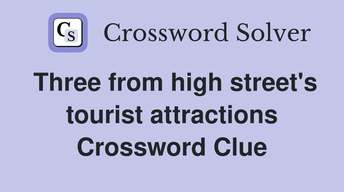 Three from high street's tourist attractions Crossword Clue