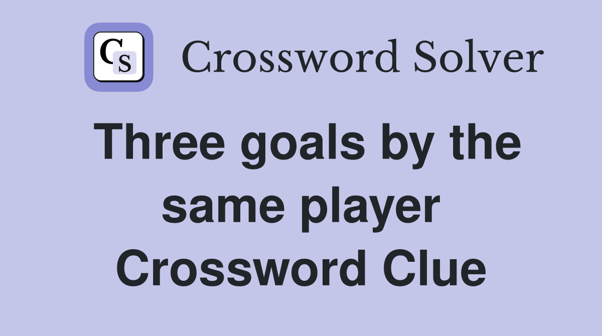 Three goals by the same player Crossword Clue