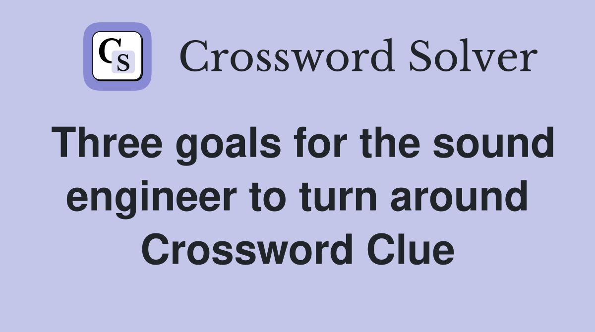 Three goals for the sound engineer to turn around Crossword Clue