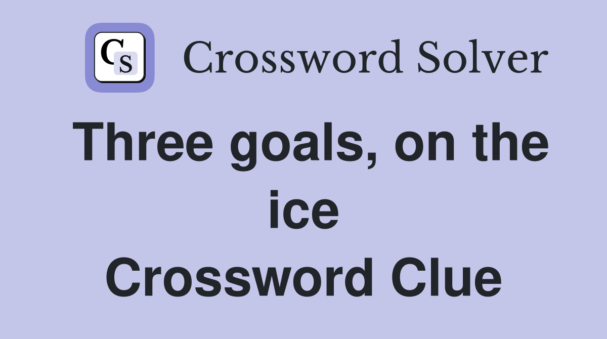 Three goals, on the ice Crossword Clue