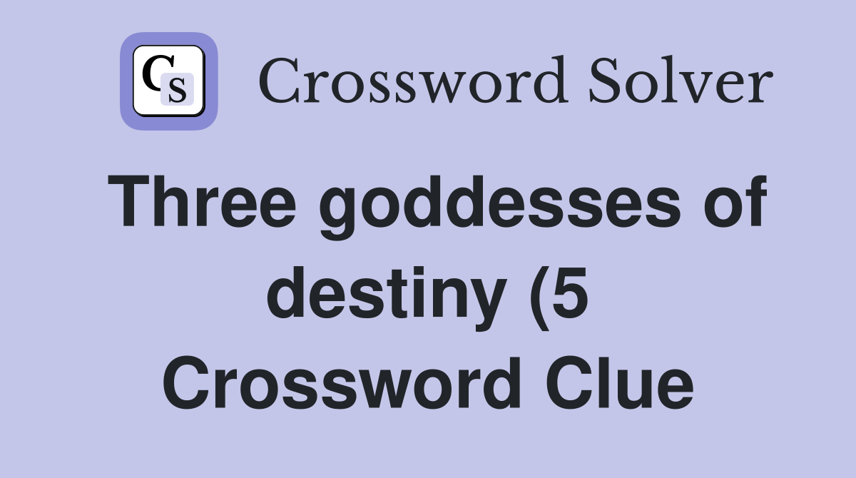 Three goddesses of destiny (5) Crossword Clue Answers Crossword Solver Three goddesses of destiny (5) Crossword Clue Answers Crossword Solver
