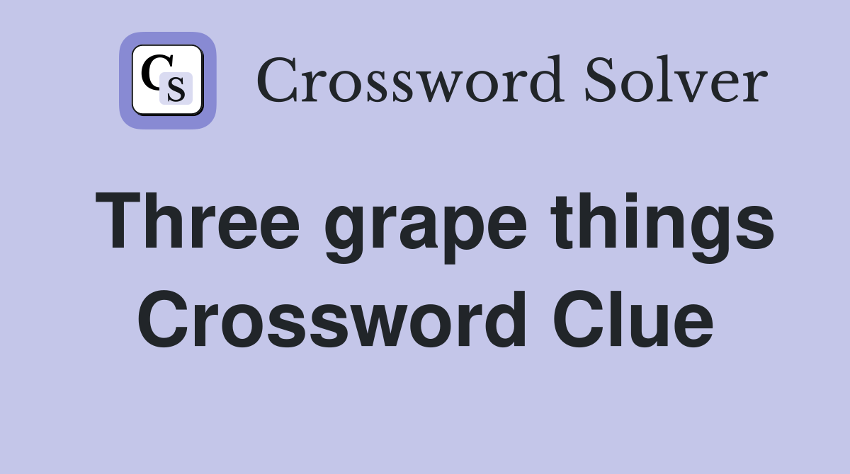 Three grape things Crossword Clue