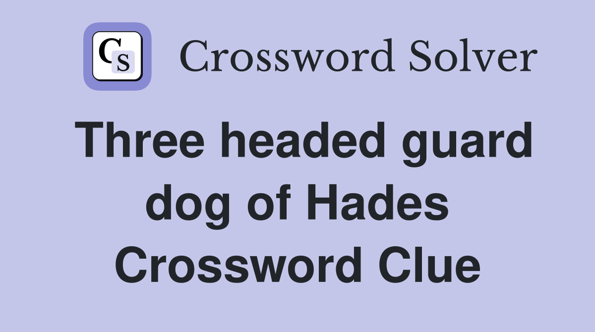 Three headed guard dog of Hades Crossword Clue