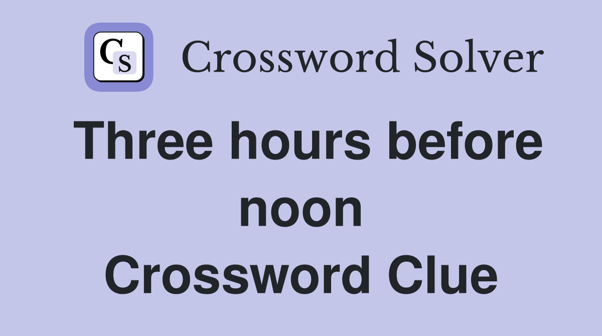 Three hours before noon Crossword Clue