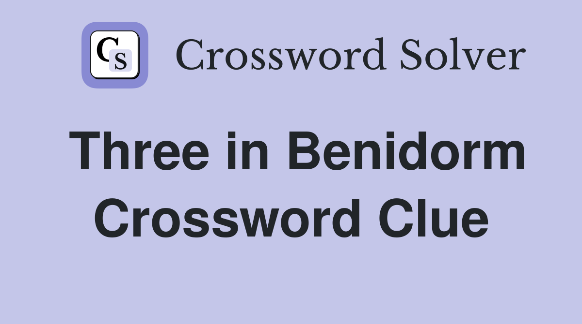 Three in Benidorm Crossword Clue