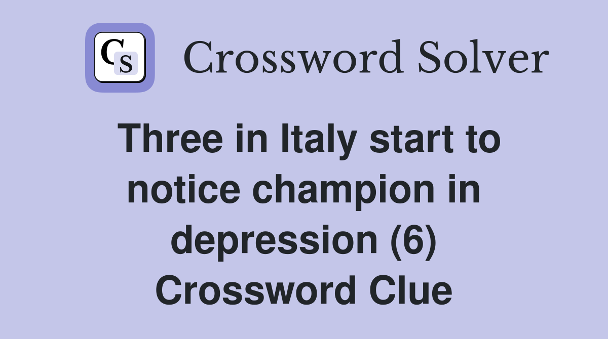 Three in Italy start to notice champion in depression (6) Crossword Clue