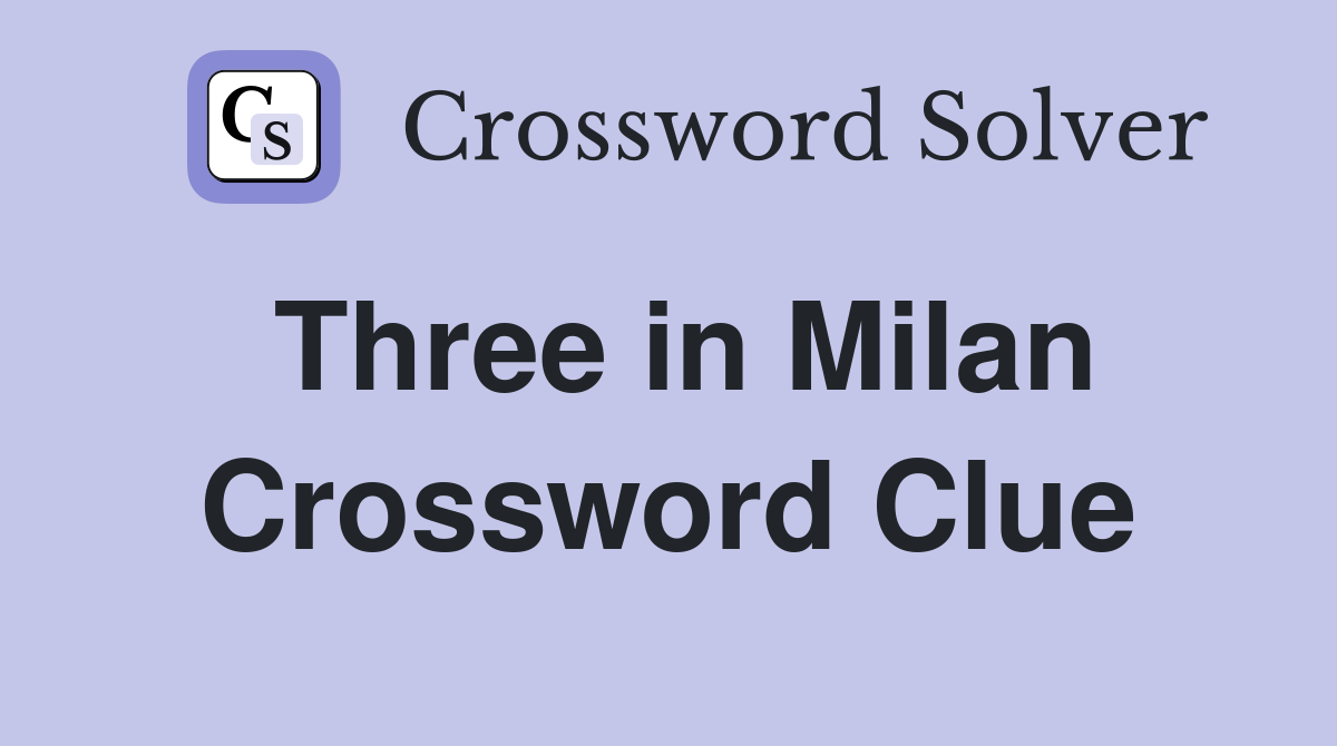 Three in Milan Crossword Clue