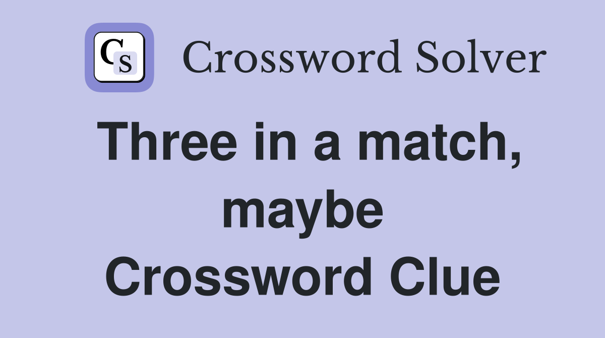 Three in a match, maybe Crossword Clue