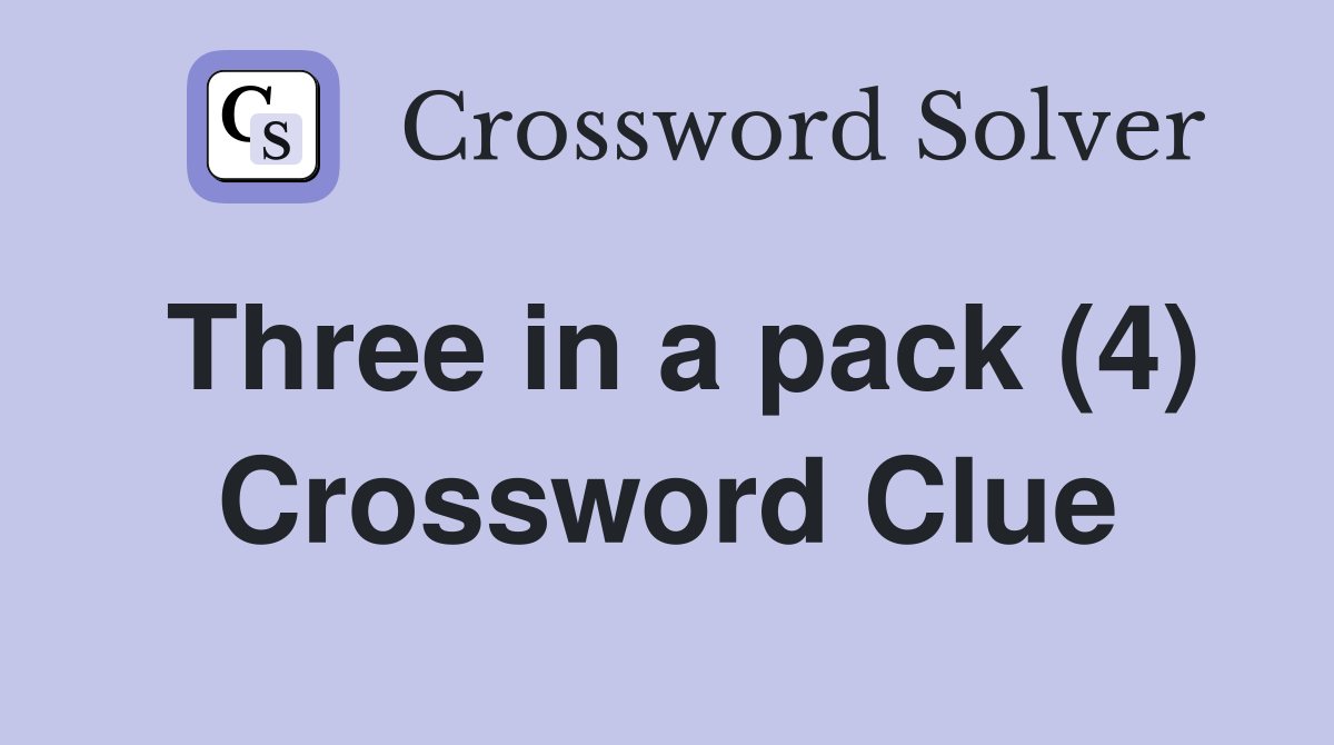 Three in a pack (4) Crossword Clue