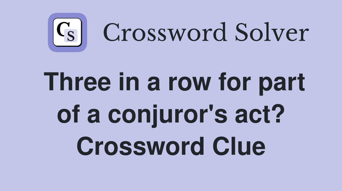 Three in a row for part of a conjuror's act? Crossword Clue
