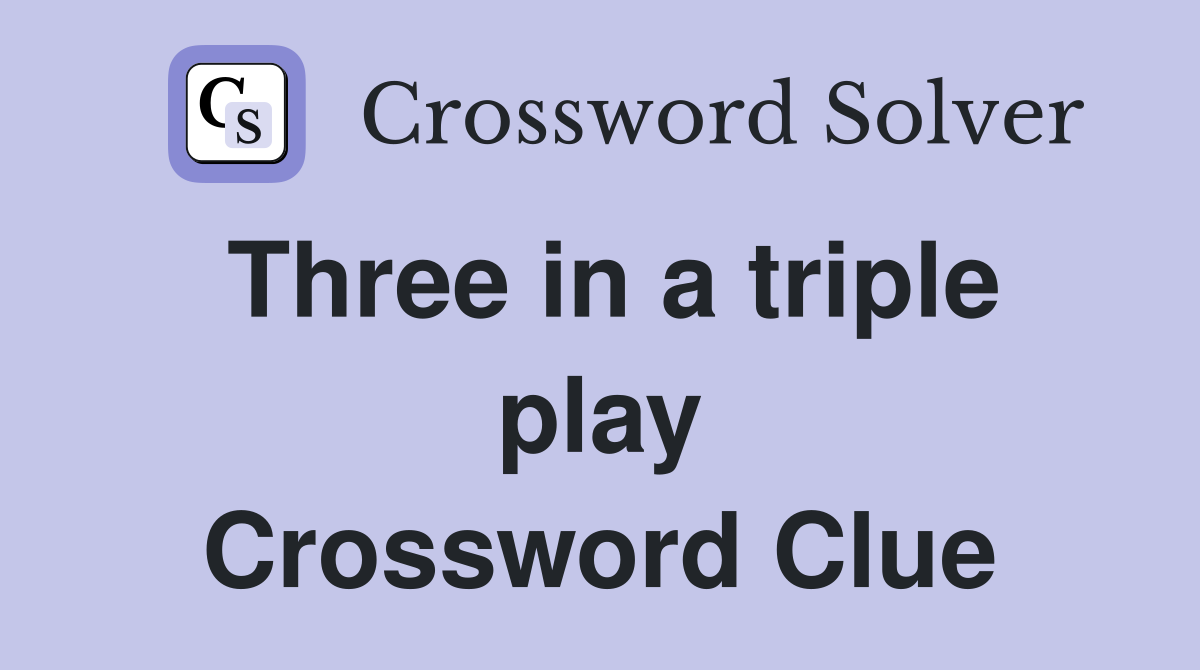 Three in a triple play Crossword Clue