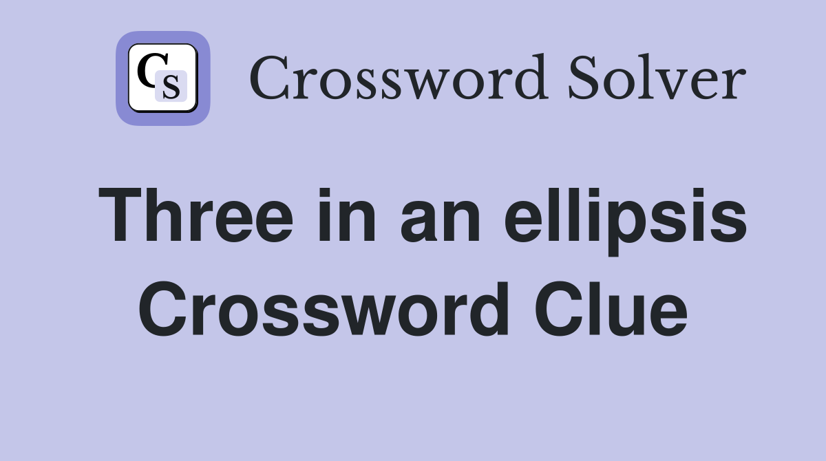 Three in an ellipsis Crossword Clue