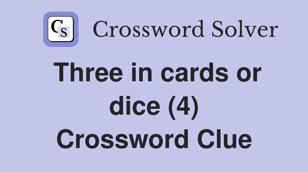Three in cards or dice (4) Crossword Clue