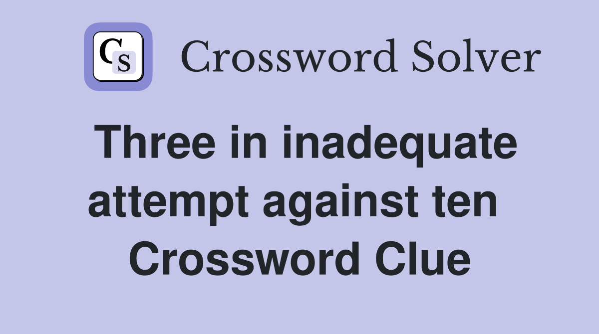 Three in inadequate attempt against ten  Crossword Clue