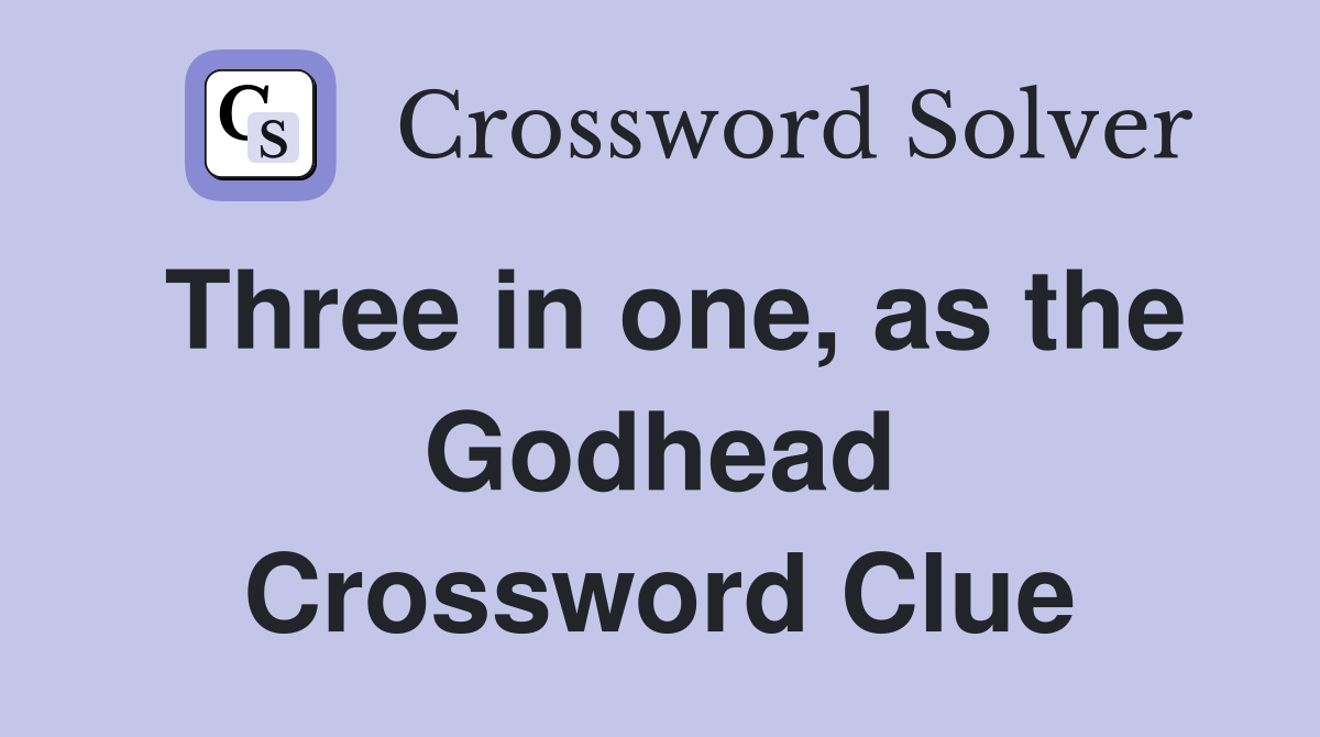 Three in one, as the Godhead Crossword Clue