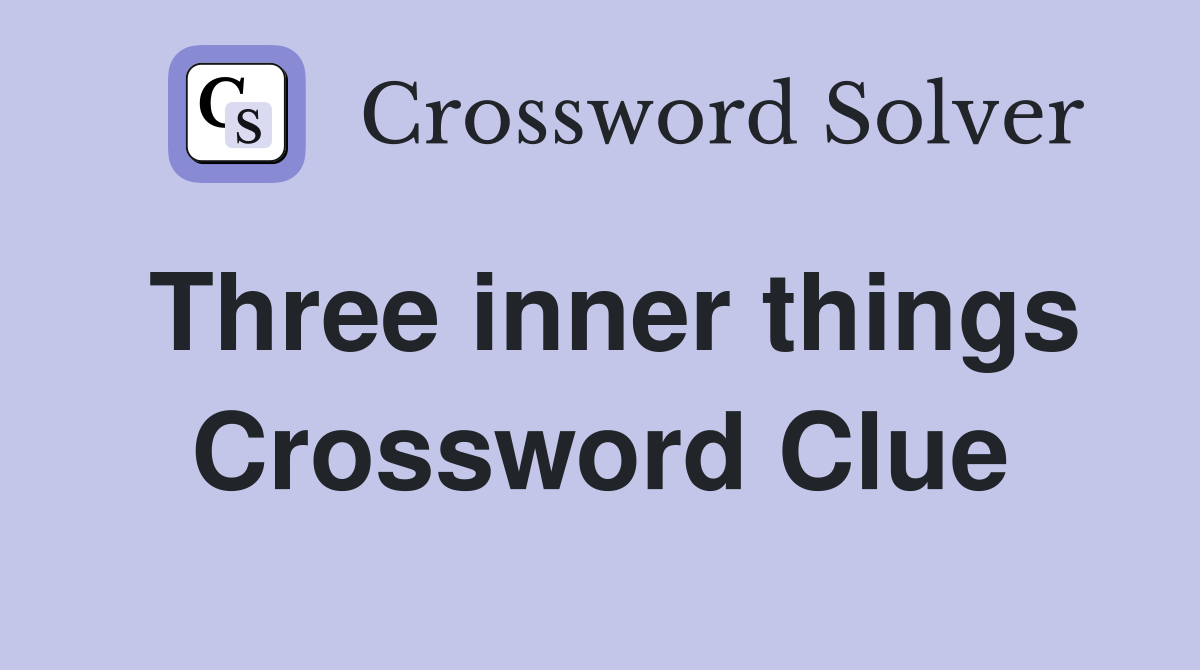 Three inner things Crossword Clue