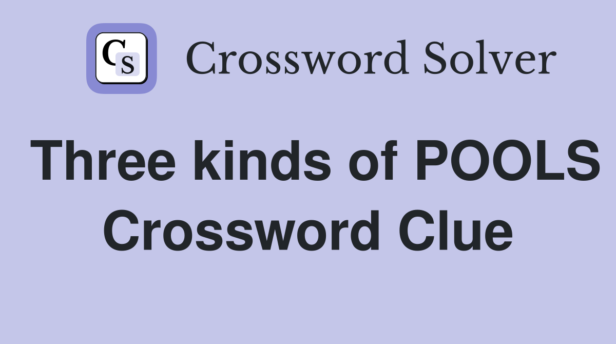 Three kinds of POOLS Crossword Clue