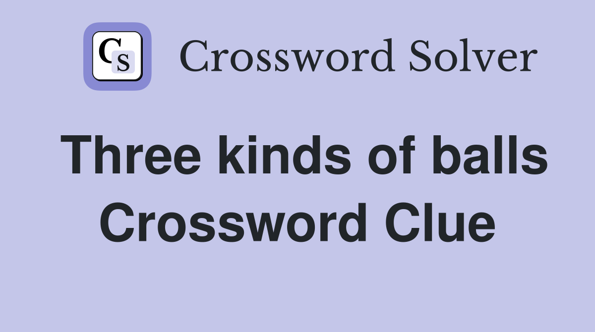 Three kinds of balls Crossword Clue