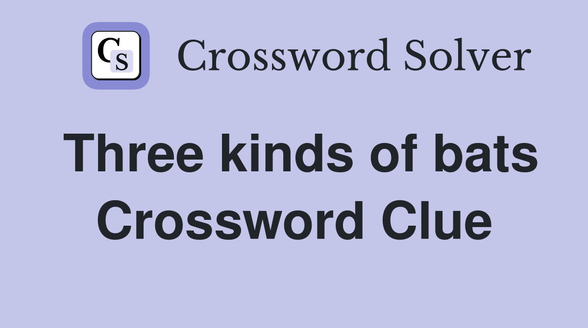 Three kinds of bats Crossword Clue