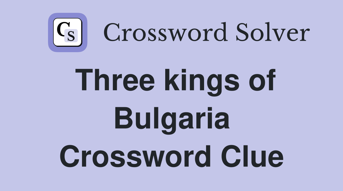 Three kings of Bulgaria Crossword Clue