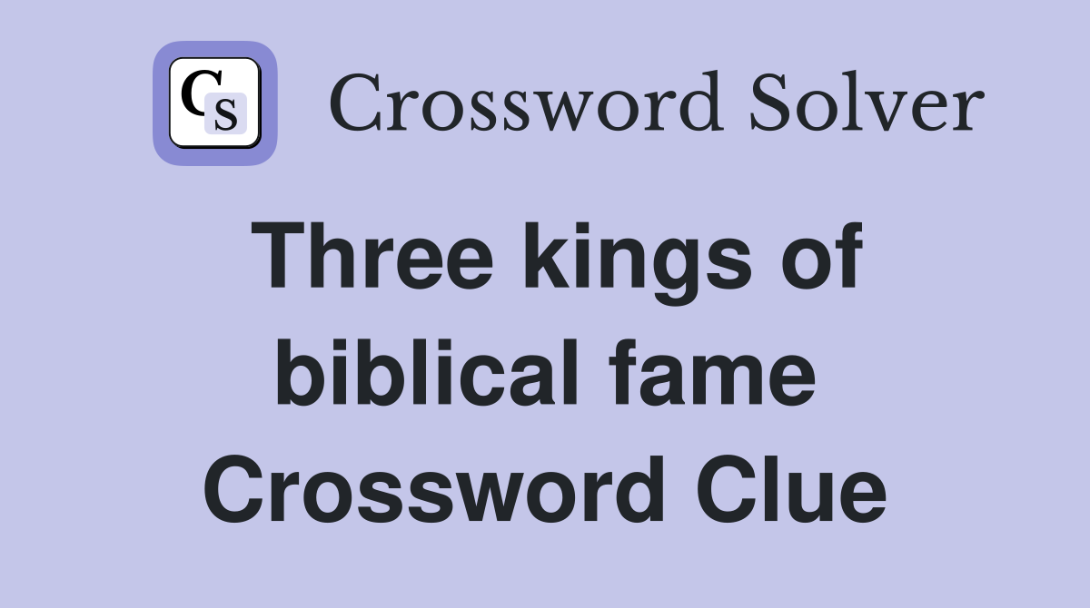 Three kings of biblical fame Crossword Clue