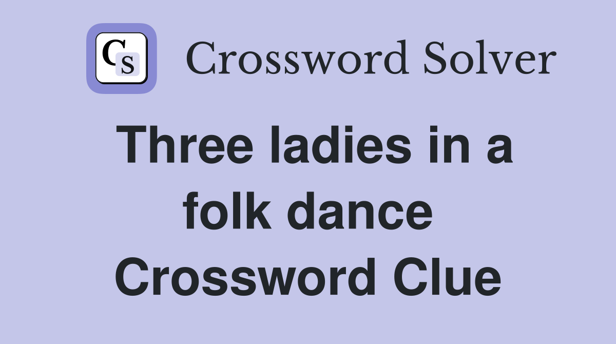 Three ladies in a folk dance Crossword Clue